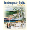 Landscape Art Quilts, Step-by-Step